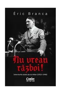 Nu vreau război! Interviurile uitate ale lui Hitler (1923–1940) - Paperback brosat - Éric Branca
