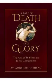 A Tale of Death and Glory: The Acts of St. Sebastian and His Companions