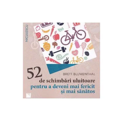 52 de schimbări uluitoare pentru a deveni mai fericit şi mai sănătos - Paperback brosat - Brett Blumenthal