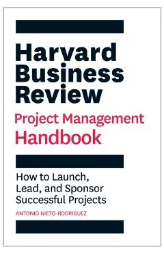 Harvard Business Review Project Management Handbook: How to Launch, Lead, and Sponsor Successful Projects