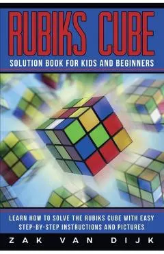 Rubiks Cube Solution Book for Kids and Beginners: Learn How to Solve the Rubiks Cube with Easy Step-by-Step Instructions and Pictures (IN COLOR)
