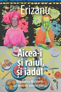 Aicea-i și raiul, și iadul - Paperback brosat - Paula Erizanu