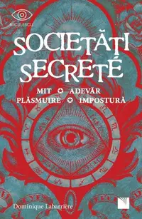 Societăți secrete. Mit, Adevăr, Plăsmuire, Impostură - Paperback brosat - Dominique Labarrière