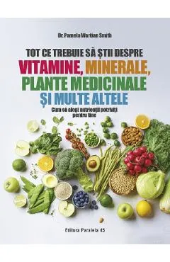 Tot ce trebuie sa stii despre vitamine, minerale, plante medicinale si multe altele