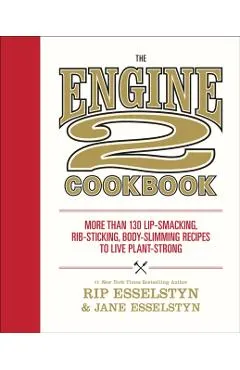 The Engine 2 Cookbook: More Than 130 Lip-Smacking, Rib-Sticking, Body-Slimming Recipes to Live Plant-Strong