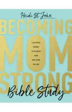 Becoming Momstrong Bible Study: A Six-Week Journey to Discover Your God-Given Calling