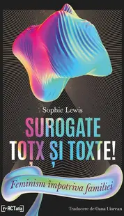 Surogate toțx și toxte! Feminism împotriva familiei - Paperback brosat - Sophie Lewis