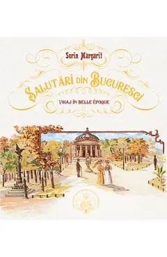 Salutari din Bucuresti. Voiaj in Belle Epoque