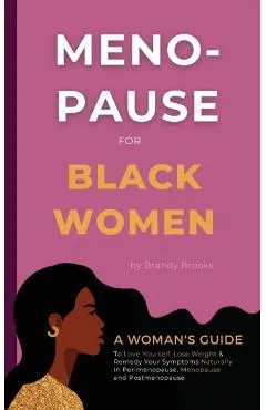 Menopause for Black Women: A Woman's Guide to Love Yourself, Lose Weight & Remedy Your Symptoms Naturally in Perimenopause, Menopause and Postmen