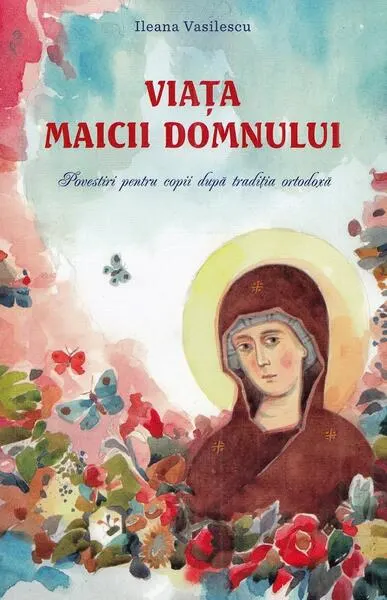 Viaţa Maicii Domnului - Paperback brosat - Ileana Vasilescu