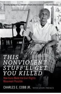 This Nonviolent Stuff'll Get You Killed: How Guns Made the Civil Rights Movement Possible