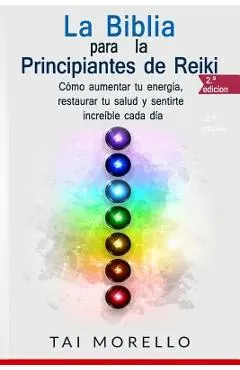 La Biblia para los Principiantes de Reiki: Cómo aumentar tu energía, restaurar tu salud y sentirte increíble cada día