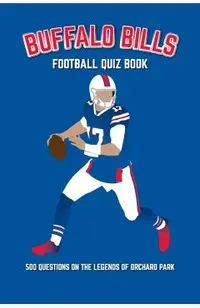 Buffalo Bills Football Quiz Book: 500 Questions on the Legends of Orchard Park