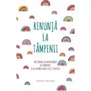 Renunta la tampenii. Un jurnal al renuntarii la tampenii si al crearii unei vieti fericite