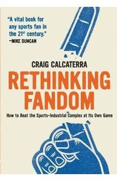 Rethinking Fandom: How to Beat the Sports-Industrial Complex at Its Own Game