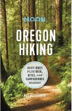 Moon Oregon Hiking: Best Hikes Plus Beer, Bites, and Campgrounds Nearby
