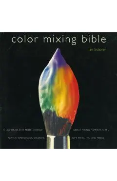 Color Mixing Bible: All You'll Ever Need to Know about Mixing Pigments in Oil, Acrylic, Watercolor, Gouache, Soft Pastel, Pencil, and Ink