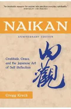 Naikan: Gratitude, Grace, and the Japanese Art of Self-Reflection, Anniversary Edition