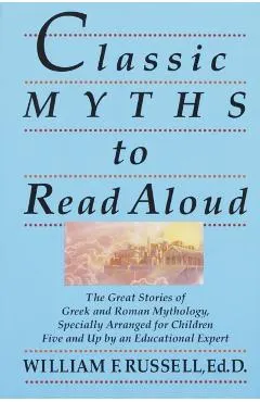 Classic Myths to Read Aloud: The Great Stories of Greek and Roman Mythology, Specially Arranged for Children Five and Up by an Educational Expert