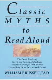 Classic Myths to Read Aloud: The Great Stories of Greek and Roman Mythology, Specially Arranged for Children Five and Up by an Educational Expert