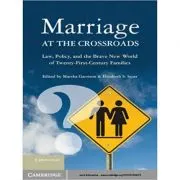Marriage at the Crossroads: Law, Policy, and the Brave New World of Twenty-First-Century Families