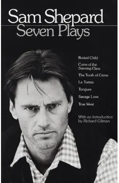Sam Shepard: Seven Plays: Buried Child, Curse of the Starving Class, the Tooth of Crime, La Turista, Tongues, Savage Love, True West