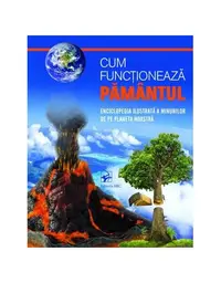 Cum funcționează PĂMÂNTUL. Enciclopedia ilustrată a minunilor de pe planetă noastră - Hardcover - ***