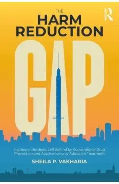 The Harm Reduction Gap: Helping Individuals Left Behind by Conventional Drug Prevention and Abstinence-Only Addiction Treatment