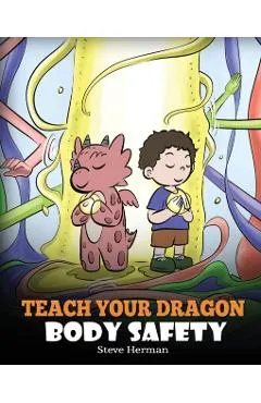 Teach Your Dragon Body Safety: A Story About Personal Boundaries, Appropriate and Inappropriate Touching