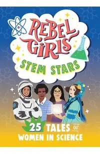 Rebel Girls Stem Stars: 25 Tales of Women in Science