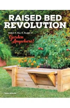 Raised Bed Revolution: Build It, Fill It, Plant It ... Garden Anywhere!