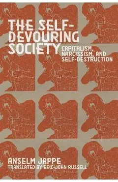The Self-Devouring Society: Capitalism, Narcissism, and Self-Destruction