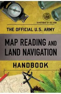 The Official U.S. Army Map Reading and Land Navigation Handbook