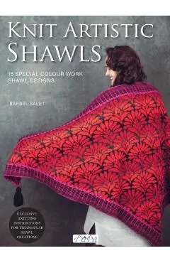 Knit Artistic Scarves: 15 Special Colour Work Designs. Exclusive Knitting Instructions for Triangular Shawl Creations. a Knitting Book for Be