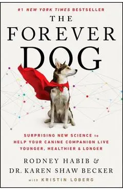 The Forever Dog: Surprising New Science to Help Your Canine Companion Live Younger, Healthier, and Longer