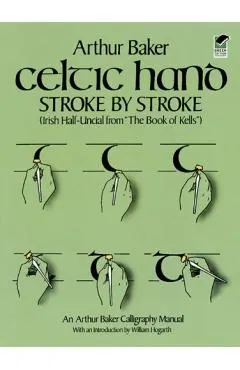Celtic Hand Stroke by Stroke (Irish Half-Uncial from the Book of Kells): An Arthur Baker Calligraphy Manual