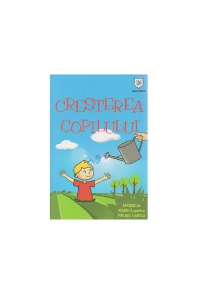 Creșterea copilului. Sfaturi de mamică pentru fiecare vârstă - Paperback brosat - Izabela Copolovici