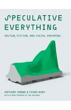 Speculative Everything, with a New Preface by the Authors: Design, Fiction, and Social Dreaming