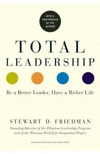 Total Leadership: Be a Better Leader, Have a Richer Life (with New Preface)
