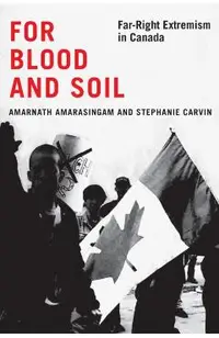 For Blood and Soil: Far-Right Extremism in Canada Volume 5