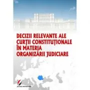 Decizii relevante ale Curtii Constitutionale in materia organizarii judiciare