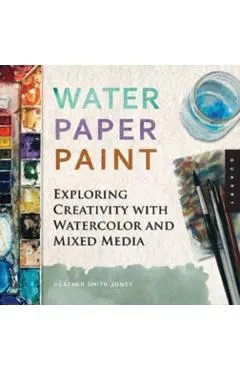 Water Paper Paint: Exploring Creativity with Watercolor and Mixed Media