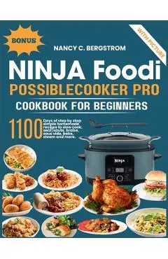 Ninja Foodi PossibleCooker Pro Cookbook For Beginners: 1100 days of step by step simple homemade recipes to slow cook, sear/saute, braise, sous vide
