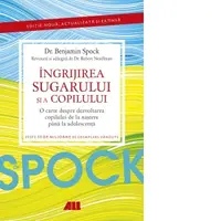 Dr. Spock. Ingrijirea sugarului si a copilului. O carte despre dezvoltarea copilului de la nastere pana la adolescenta