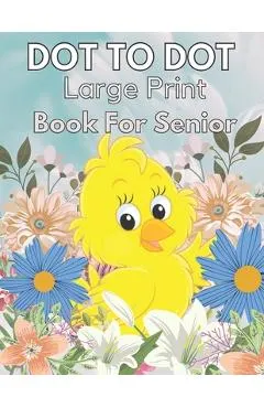 Large Print Dot To Dot Book For Seniors: Large Print Dot-to-Dots For Adults, Seniors of Flowers, Animals, Halloween, Christmas and More