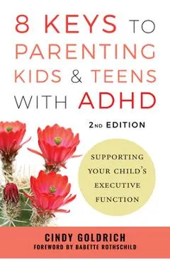 8 Keys to Parenting Kids & Teens with ADHD: Supporting Your Child's Executive Function