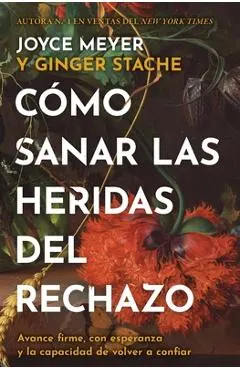 Cómo Sanar Las Heridas del Rechazo (Healing the Wounds of Rejection): Avance Firme, Con Esperanza Y La Capacidad de Volver a Confiar