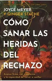 Cómo Sanar Las Heridas del Rechazo (Healing the Wounds of Rejection): Avance Firme, Con Esperanza Y La Capacidad de Volver a Confiar