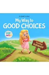 My Way to Good Choices: Children's Book about Positive Behavior and Understanding Consequences that Teaches Kids to Choose, Take Responsibilit