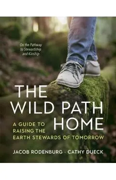 The Wild Path Home: A Guide to Raising the Earth Stewards of Tomorrow